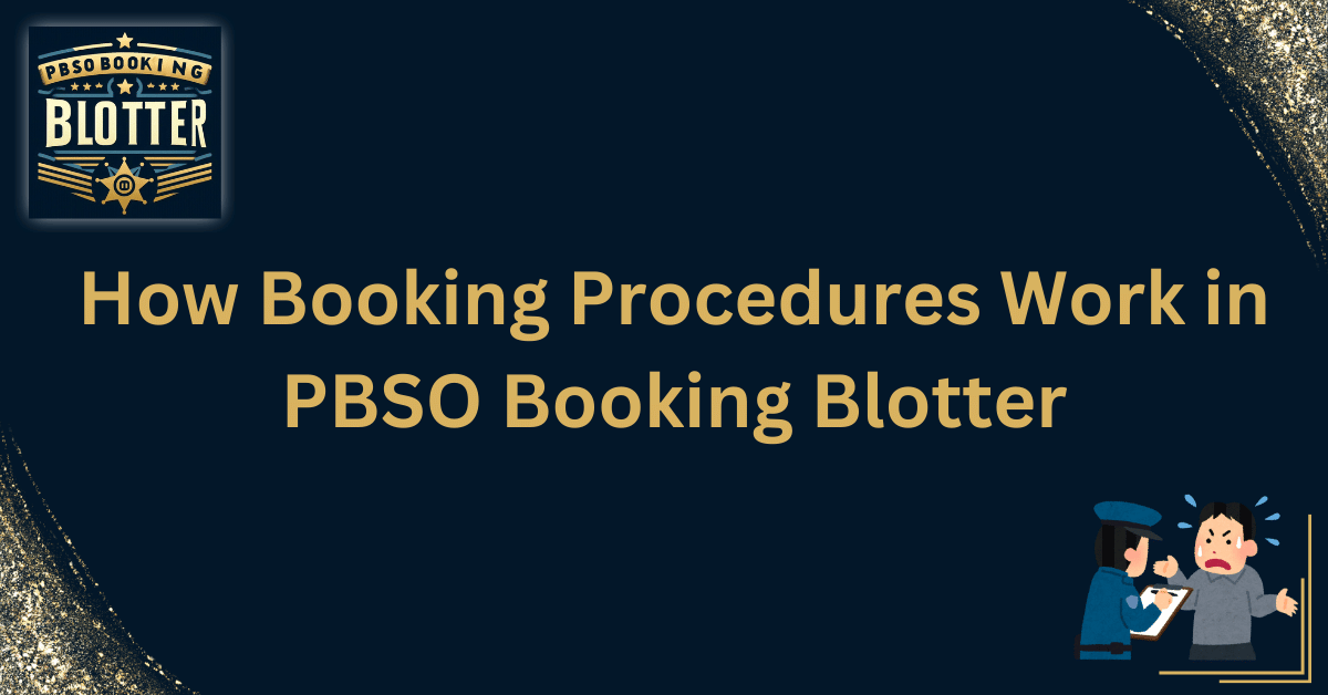 How Booking Procedures Work in PBSO Booking Blotter